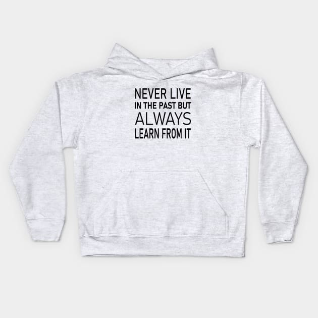 Never live in the past, but always learn from it | Universal wisdom Kids Hoodie by FlyingWhale369